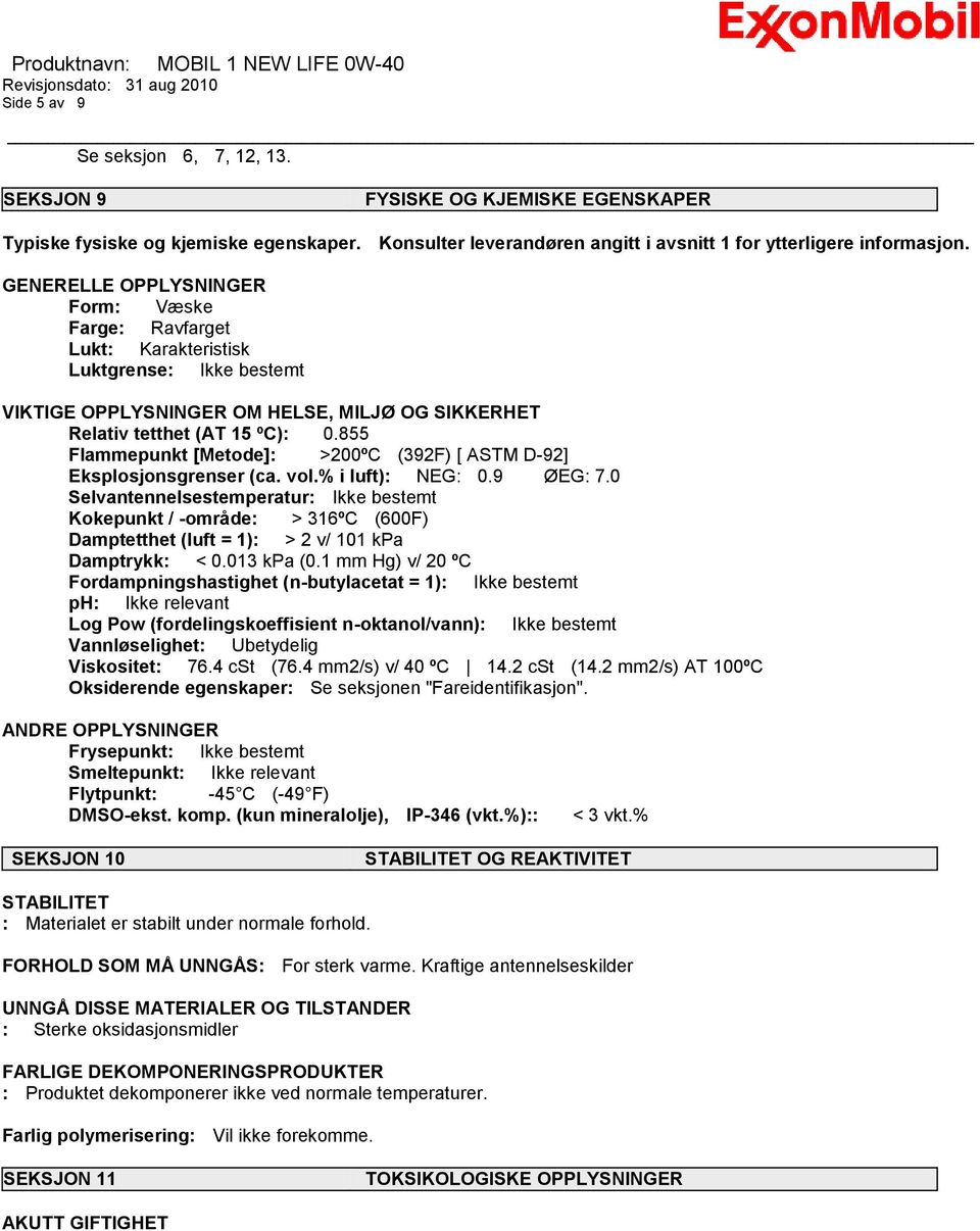 855 Flammepunkt [Metode]: >200ºC (392F) [ ASTM D-92] Eksplosjonsgrenser (ca. vol.% i luft): NEG: 0.9 ØEG: 7.