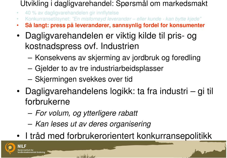 Industrien Konsekvens av skjerming av jordbruk og foredling Gjelder to av tre industriarbeidsplasser Skjermingen svekkes over tid Dagligvarehandelens