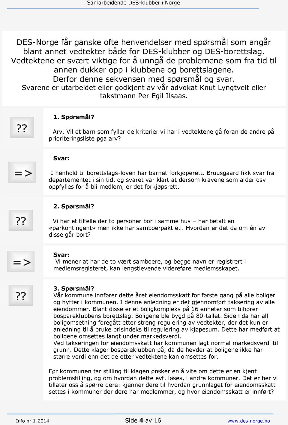 Svarene er utarbeidet eller godkjent av vår advokat Knut Lyngtveit eller takstmann Per Egil Ilsaas. 1. Spørsmål? Arv.