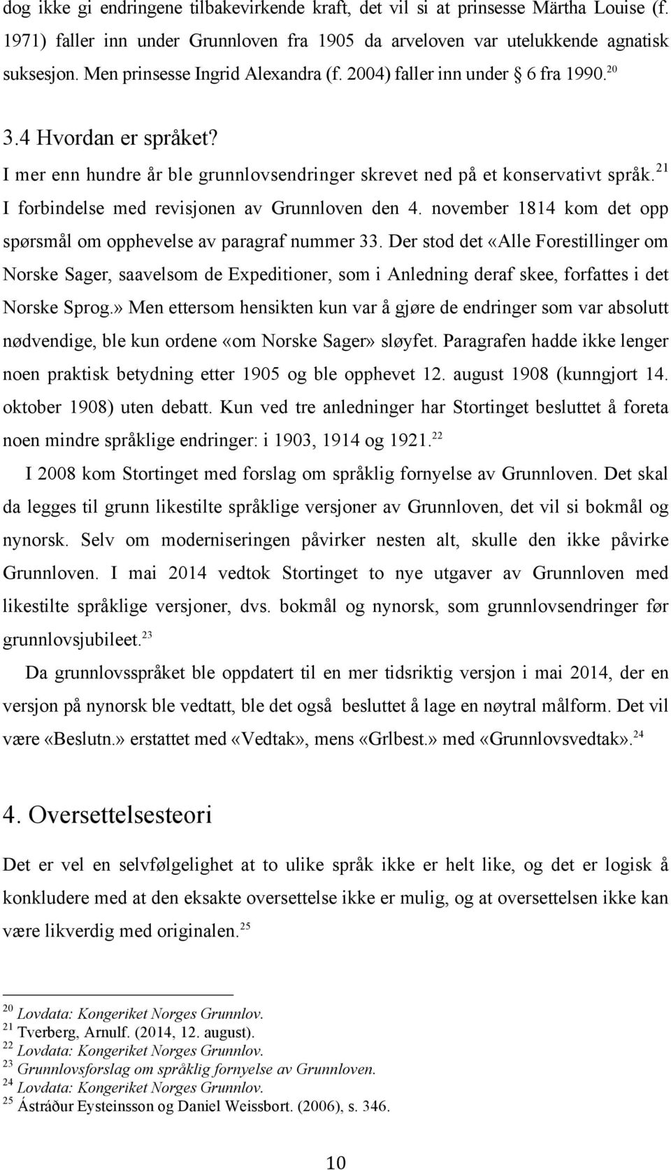 21 I forbindelse med revisjonen av Grunnloven den 4. november 1814 kom det opp spørsmål om opphevelse av paragraf nummer 33.