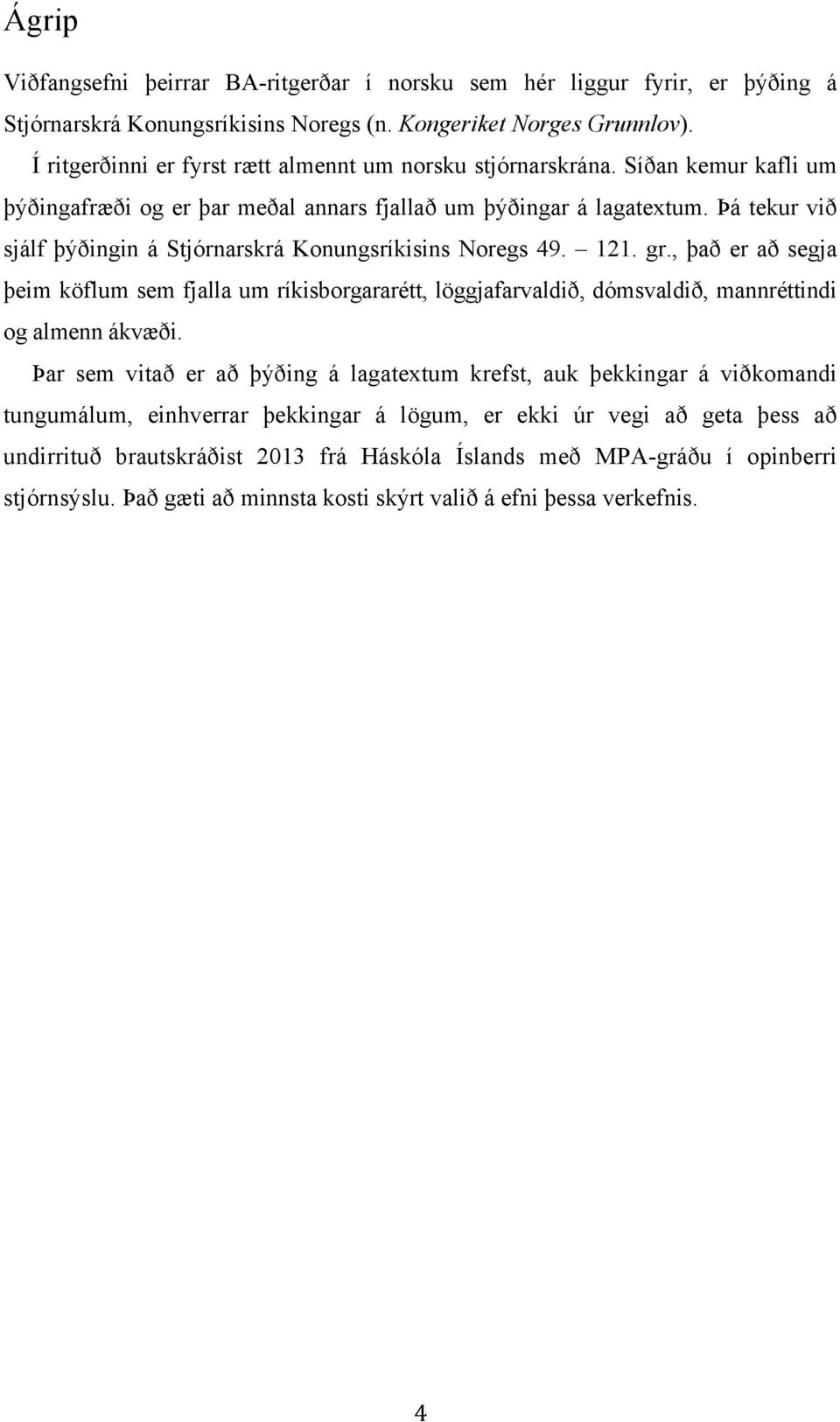 Þá tekur við sjálf þýðingin á Stjórnarskrá Konungsríkisins Noregs 49. 121. gr., það er að segja þeim köflum sem fjalla um ríkisborgararétt, löggjafarvaldið, dómsvaldið, mannréttindi og almenn ákvæði.