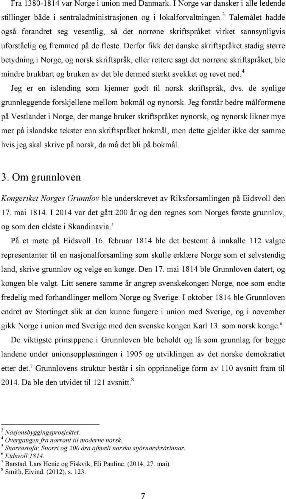 Derfor fikk det danske skriftspråket stadig større betydning i Norge, og norsk skriftspråk, eller rettere sagt det norrøne skriftspråket, ble mindre brukbart og bruken av det ble dermed sterkt