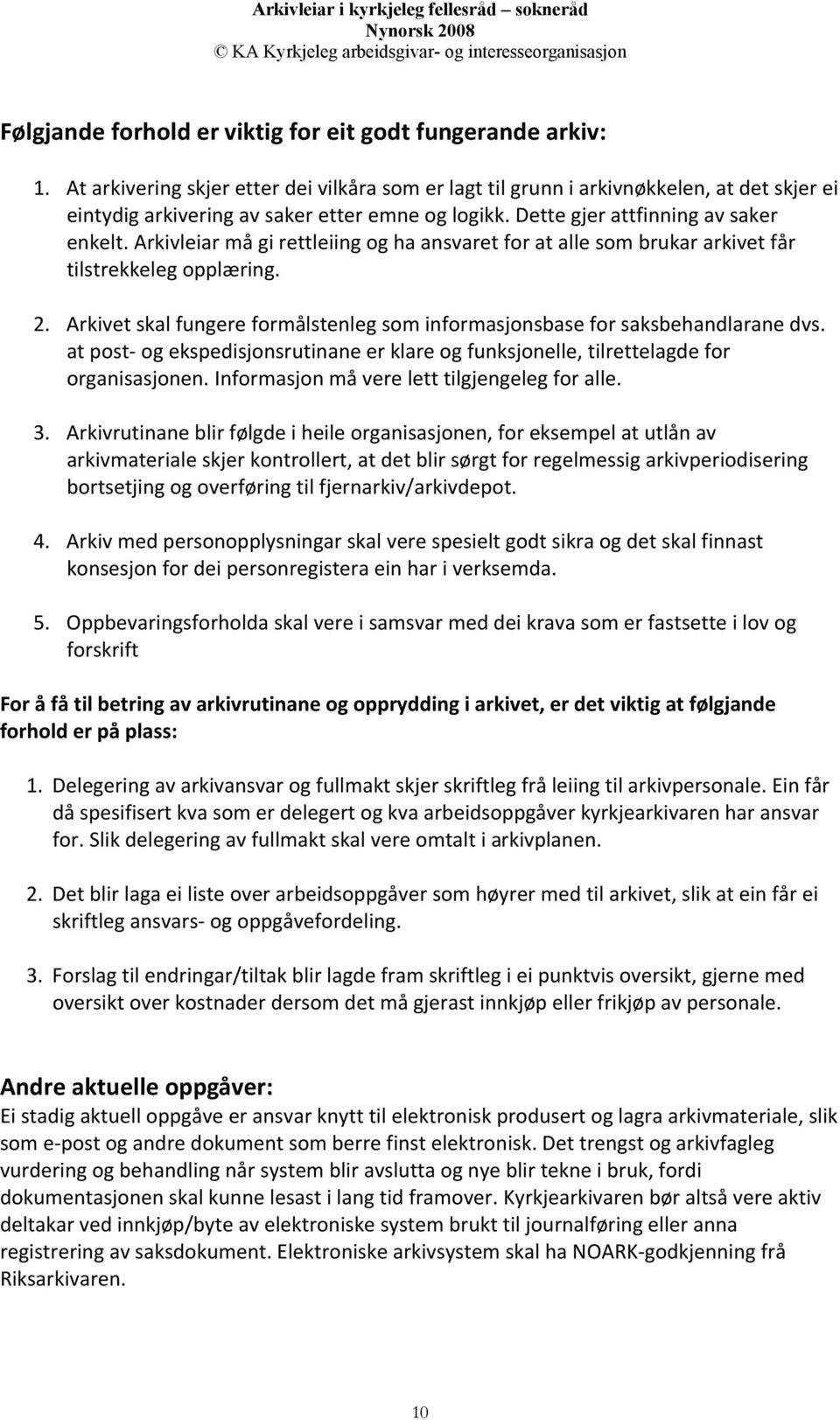 Arkivleiar må gi rettleiing og ha ansvaret for at alle som brukar arkivet får tilstrekkeleg opplæring. 2. Arkivet skal fungere formålstenleg som informasjonsbase for saksbehandlarane dvs.