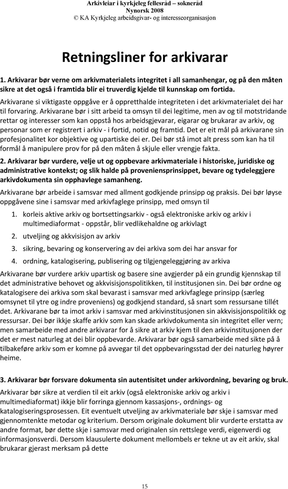 Arkivarane bør i sitt arbeid ta omsyn til dei legitime, men av og til motstridande rettar og interesser som kan oppstå hos arbeidsgjevarar, eigarar og brukarar av arkiv, og personar som er registrert