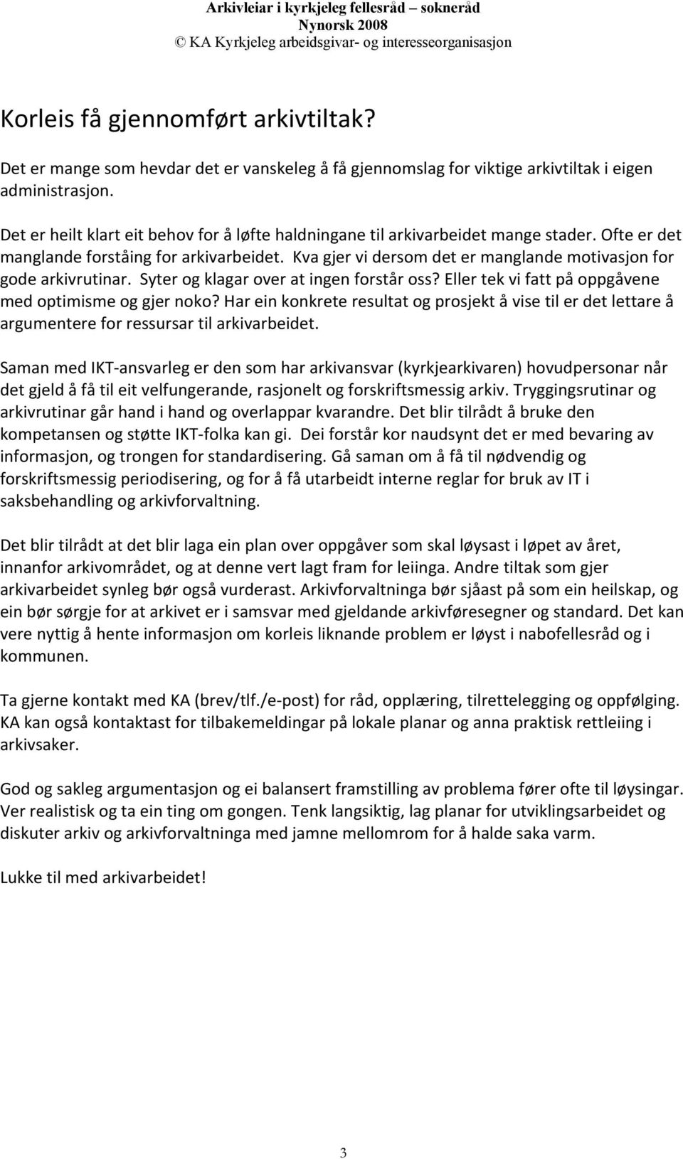 Kva gjer vi dersom det er manglande motivasjon for gode arkivrutinar. Syter og klagar over at ingen forstår oss? Eller tek vi fatt på oppgåvene med optimisme og gjer noko?