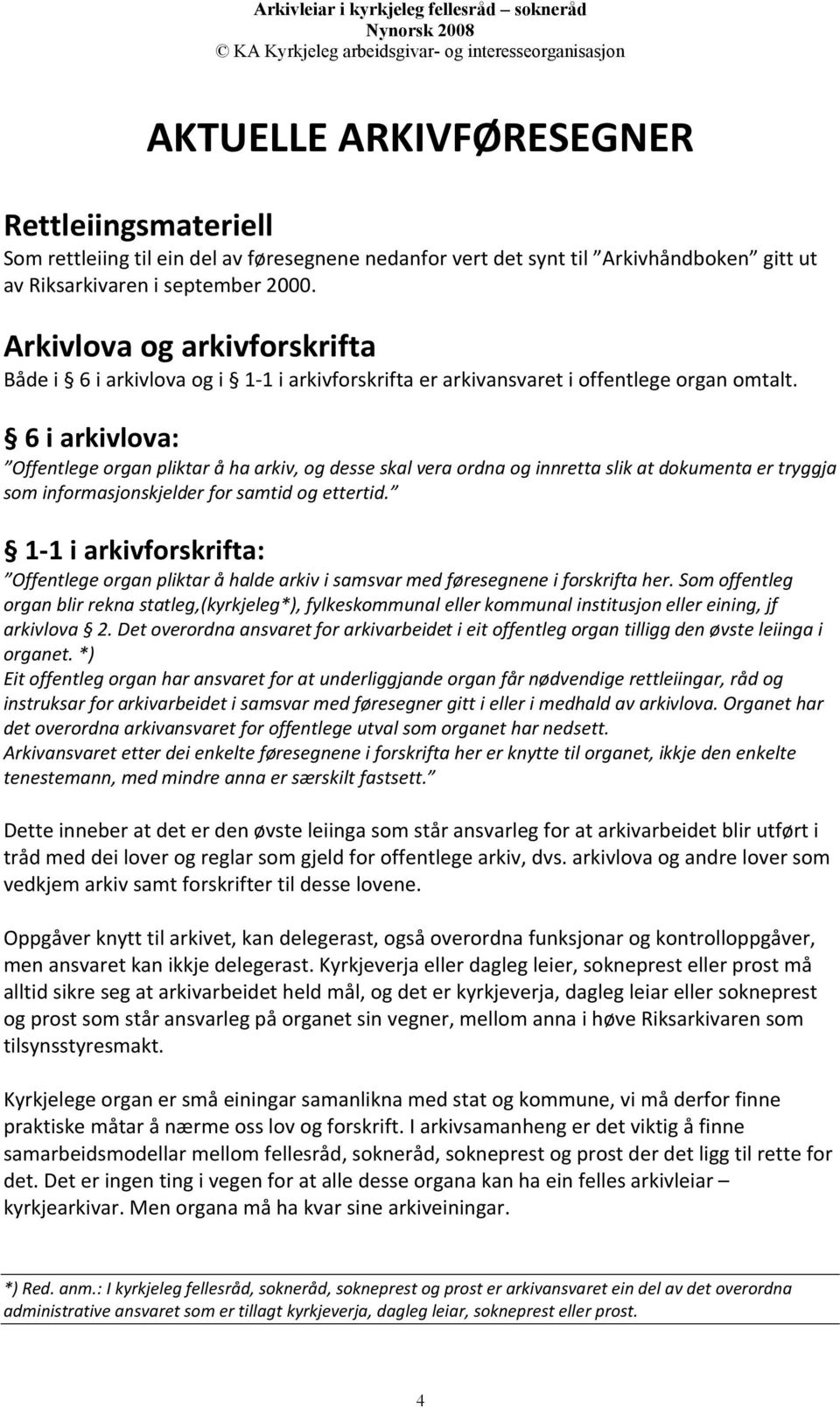 6 i arkivlova: Offentlege organ pliktar å ha arkiv, og desse skal vera ordna og innretta slik at dokumenta er tryggja som informasjonskjelder for samtid og ettertid.