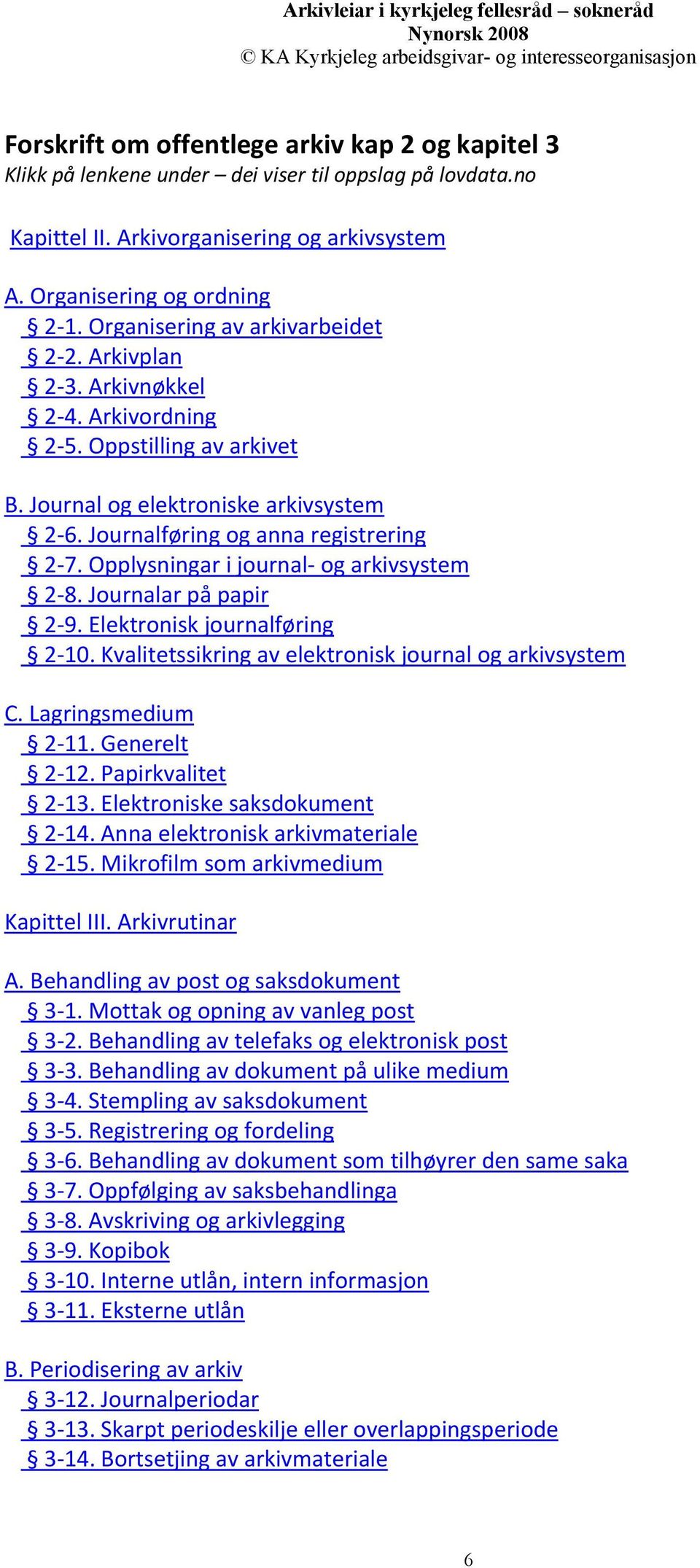 Opplysningar i journal- og arkivsystem 2-8. Journalar på papir 2-9. Elektronisk journalføring 2-10. Kvalitetssikring av elektronisk journal og arkivsystem C. Lagringsmedium 2-11. Generelt 2-12.