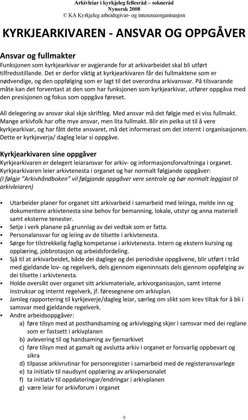 På tilsvarande måte kan det forventast at den som har funksjonen som kyrkjearkivar, utfører oppgåva med den presisjonen og fokus som oppgåva føreset. All delegering av ansvar skal skje skriftleg.