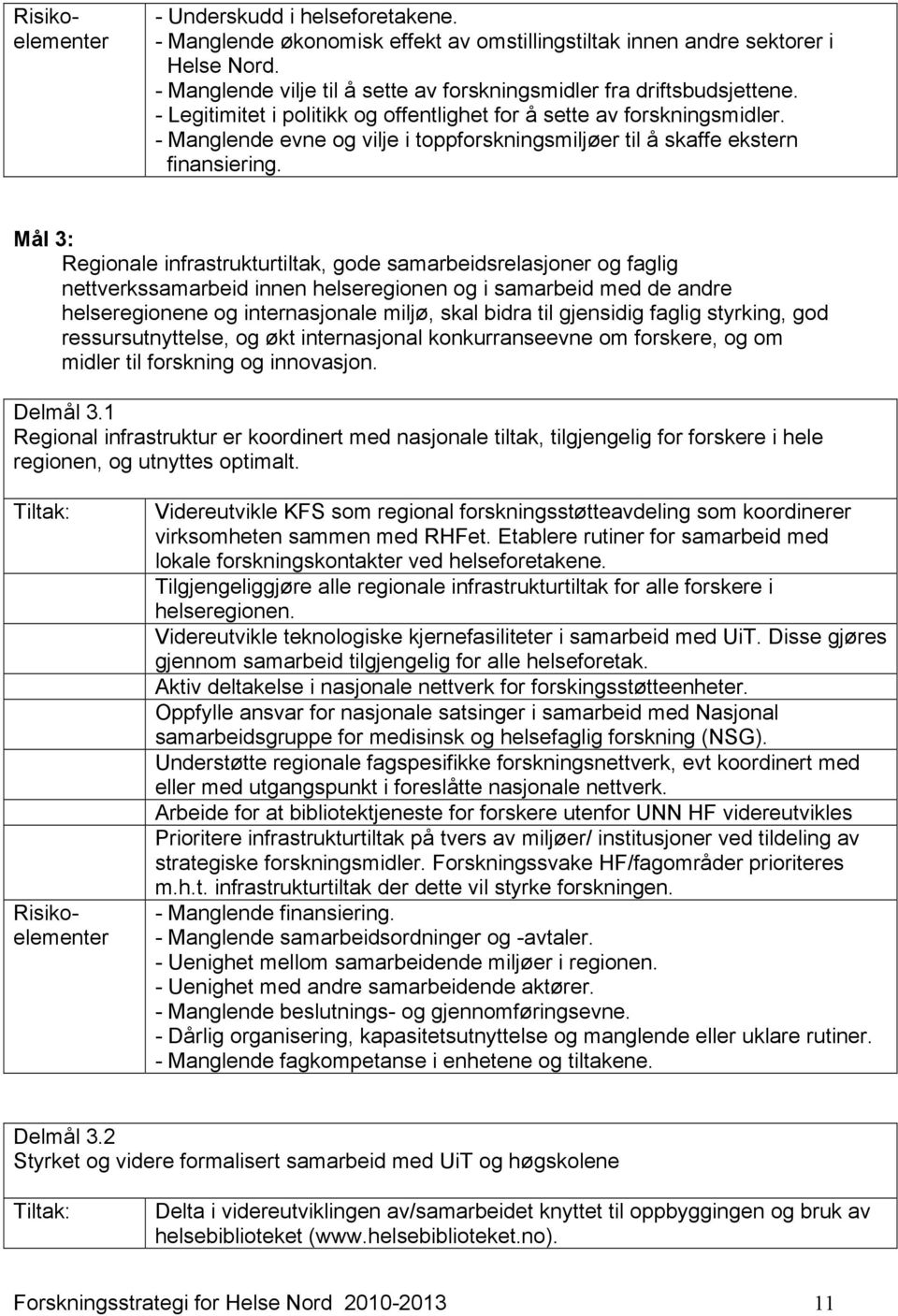 Mål 3: Regionale infrastrukturtiltak, gode samarbeidsrelasjoner og faglig nettverkssamarbeid innen helseregionen og i samarbeid med de andre helseregionene og internasjonale miljø, skal bidra til