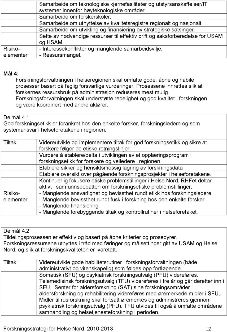 Sette av nødvendige ressurser til effektiv drift og saksforberedelse for USAM og HSAM. - Interessekonflikter og manglende samarbeidsvilje. - Ressursmangel.