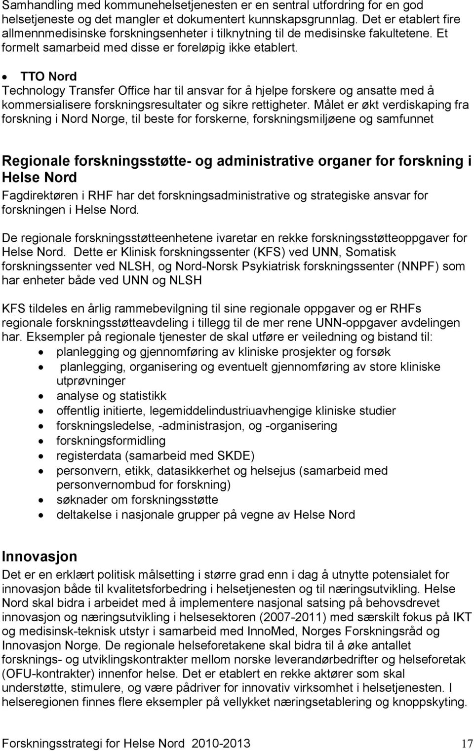 TTO Nord Technology Transfer Office har til ansvar for å hjelpe forskere og ansatte med å kommersialisere forskningsresultater og sikre rettigheter.