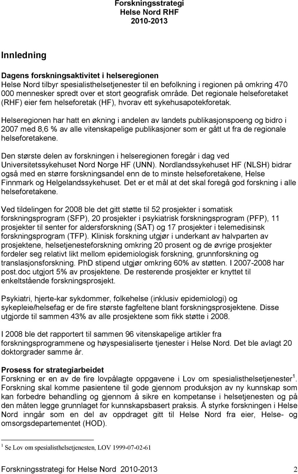 Helseregionen har hatt en økning i andelen av landets publikasjonspoeng og bidro i 2007 med 8,6 % av alle vitenskapelige publikasjoner som er gått ut fra de regionale helseforetakene.