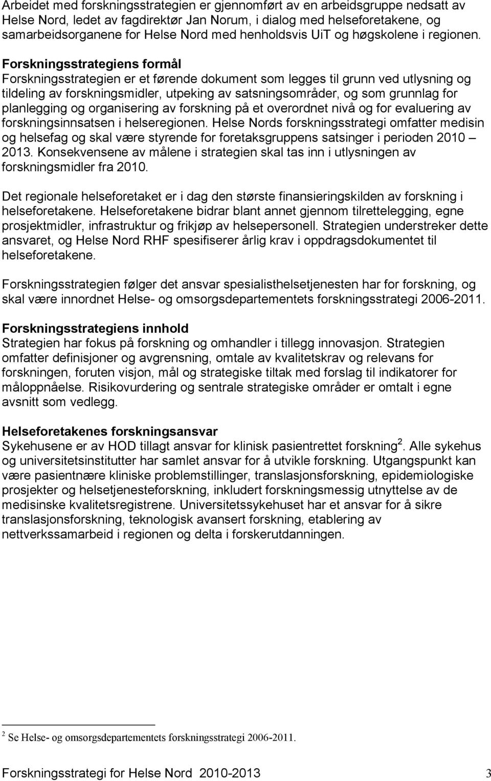 Forskningsstrategiens formål Forskningsstrategien er et førende dokument som legges til grunn ved utlysning og tildeling av forskningsmidler, utpeking av satsningsområder, og som grunnlag for