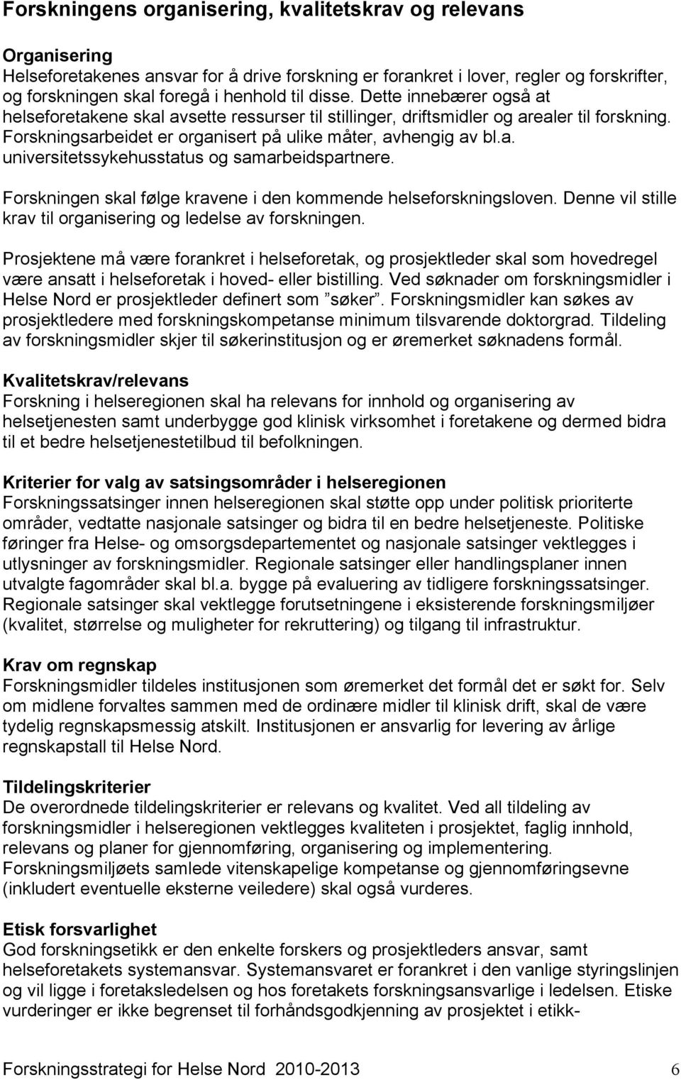 Forskningen skal følge kravene i den kommende helseforskningsloven. Denne vil stille krav til organisering og ledelse av forskningen.