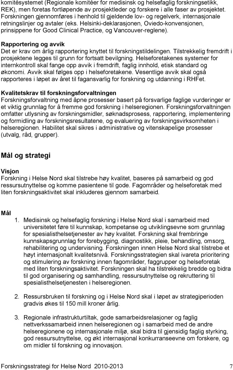 Helsinki-deklarasjonen, Oviedo-konvensjonen, prinsippene for Good Clinical Practice, og Vancouver-reglene). Rapportering og avvik Det er krav om årlig rapportering knyttet til forskningstildelingen.