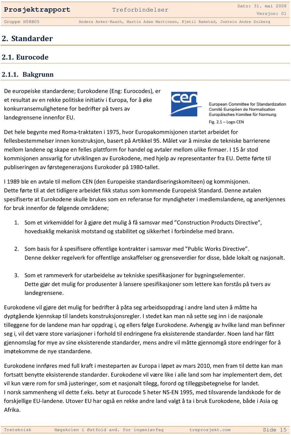 1. Bakgrunn De europeiske standardene; Eurokodene (Eng: Eurocodes), er et resultat av en rekke politiske initiativ i Europa, for å øke konkurransemulighetene for bedrifter på tvers av landegrensene