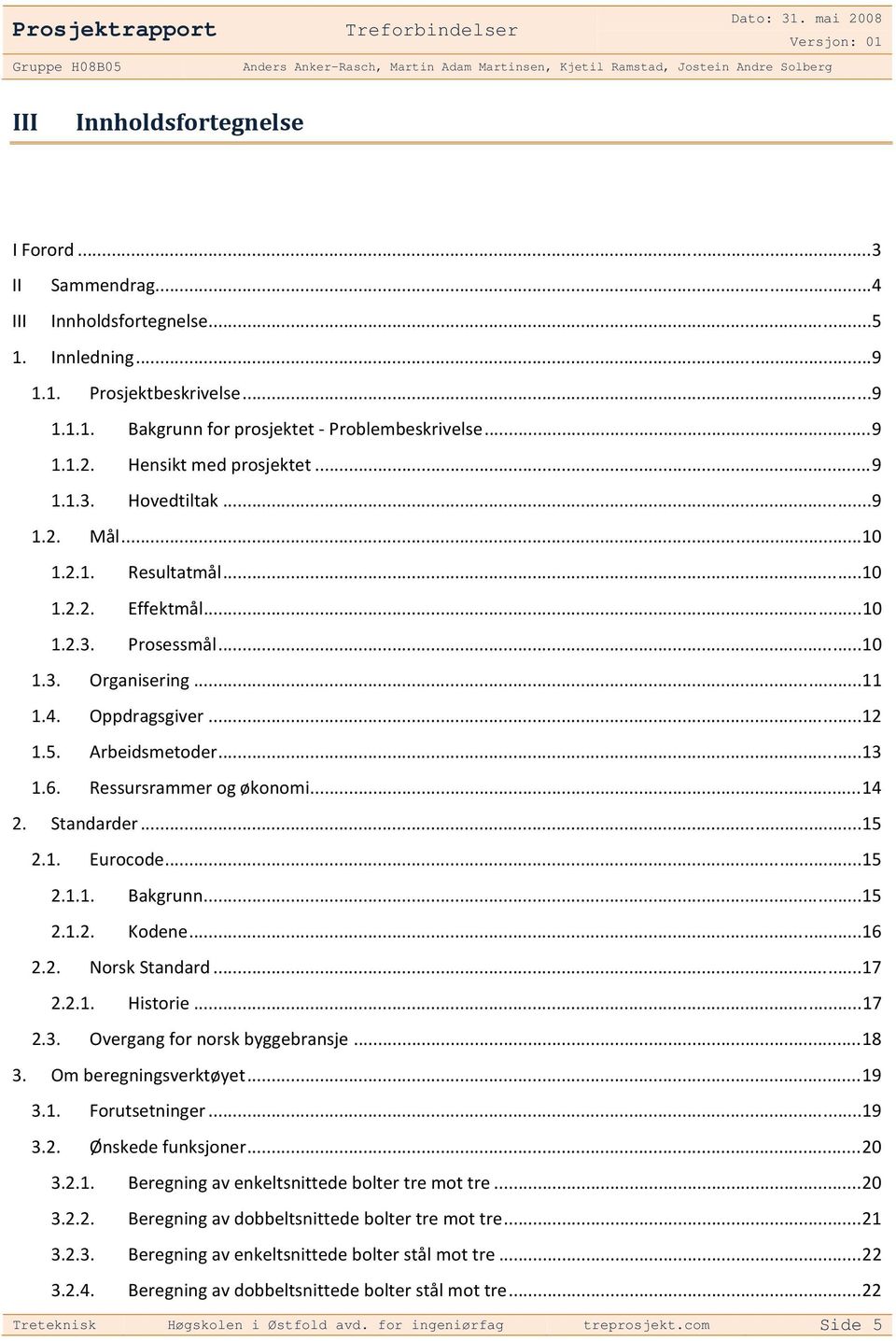 Arbeidsmetoder... 13 1.6. Ressursrammer og økonomi... 14 2. Standarder... 15 2.1. Eurocode... 15 2.1.1. Bakgrunn... 15 2.1.2. Kodene... 16 2.2. Norsk Standard... 17 2.2.1. Historie... 17 2.3. Overgang for norsk byggebransje.