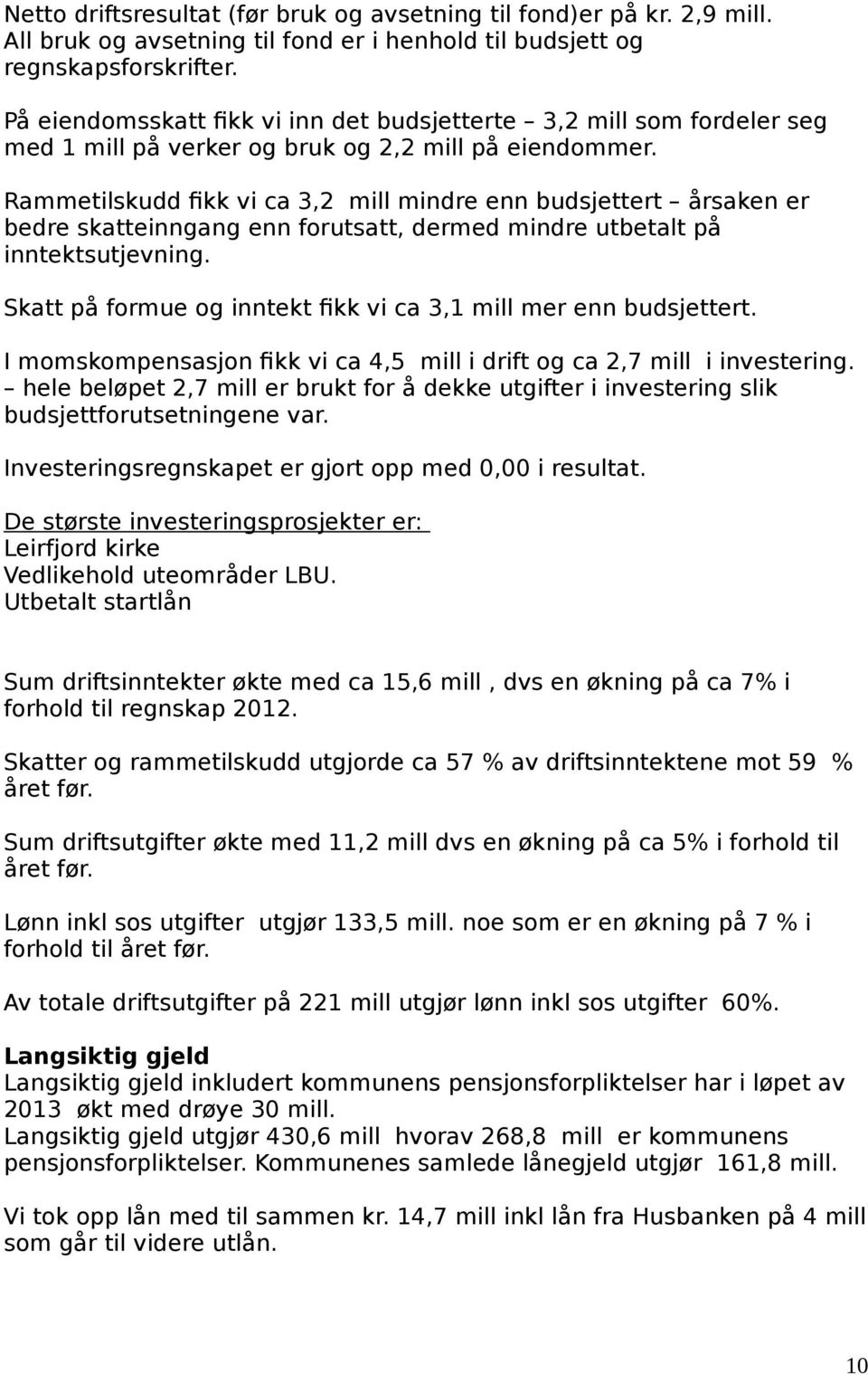 Rammetilskudd fikk vi ca 3,2 mill mindre enn budsjettert årsaken er bedre skatteinngang enn forutsatt, dermed mindre utbetalt på inntektsutjevning.