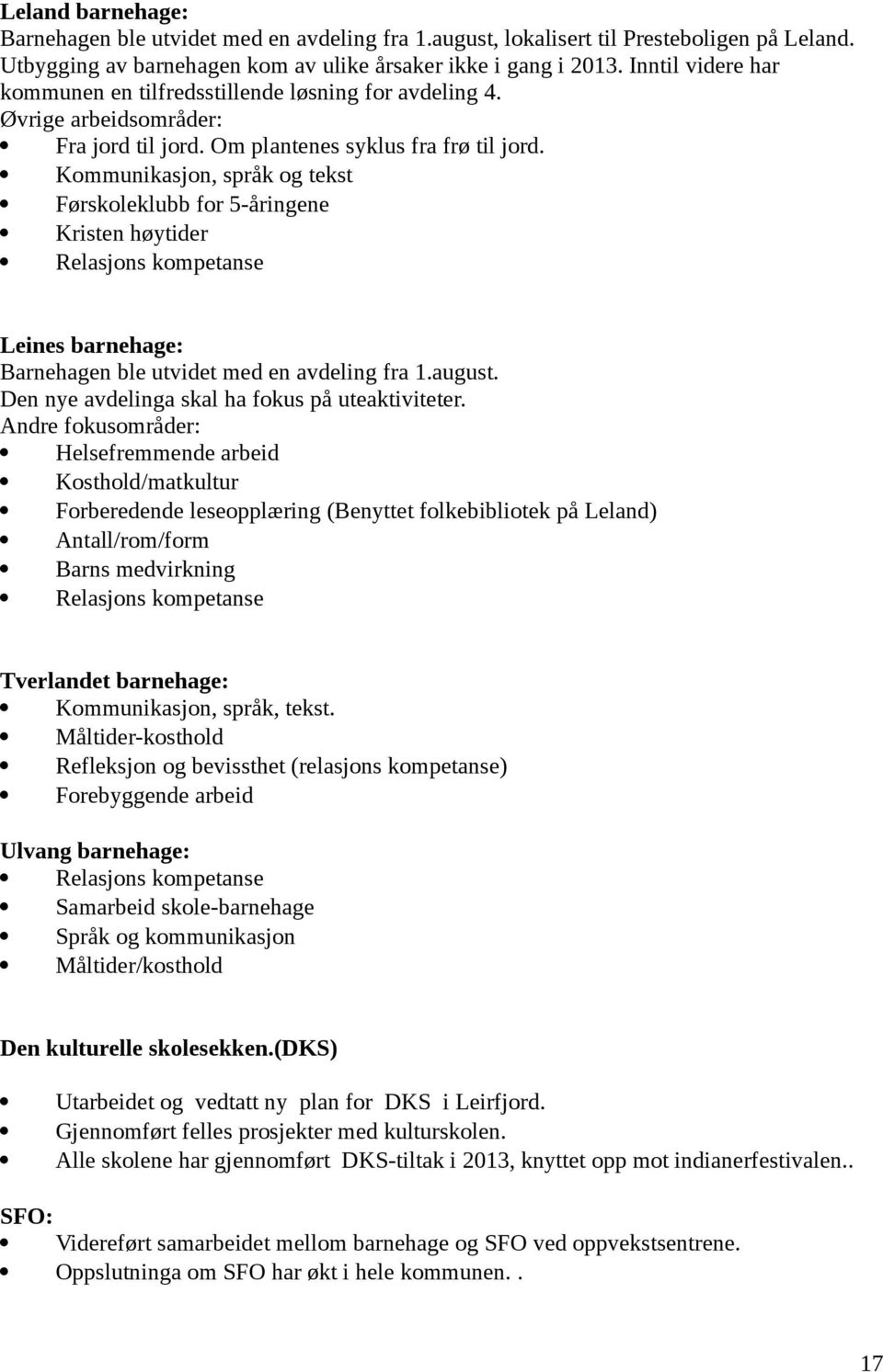 Kommunikasjon, språk og tekst Førskoleklubb for 5-åringene Kristen høytider Relasjons kompetanse Leines barnehage: Barnehagen ble utvidet med en avdeling fra 1.august.