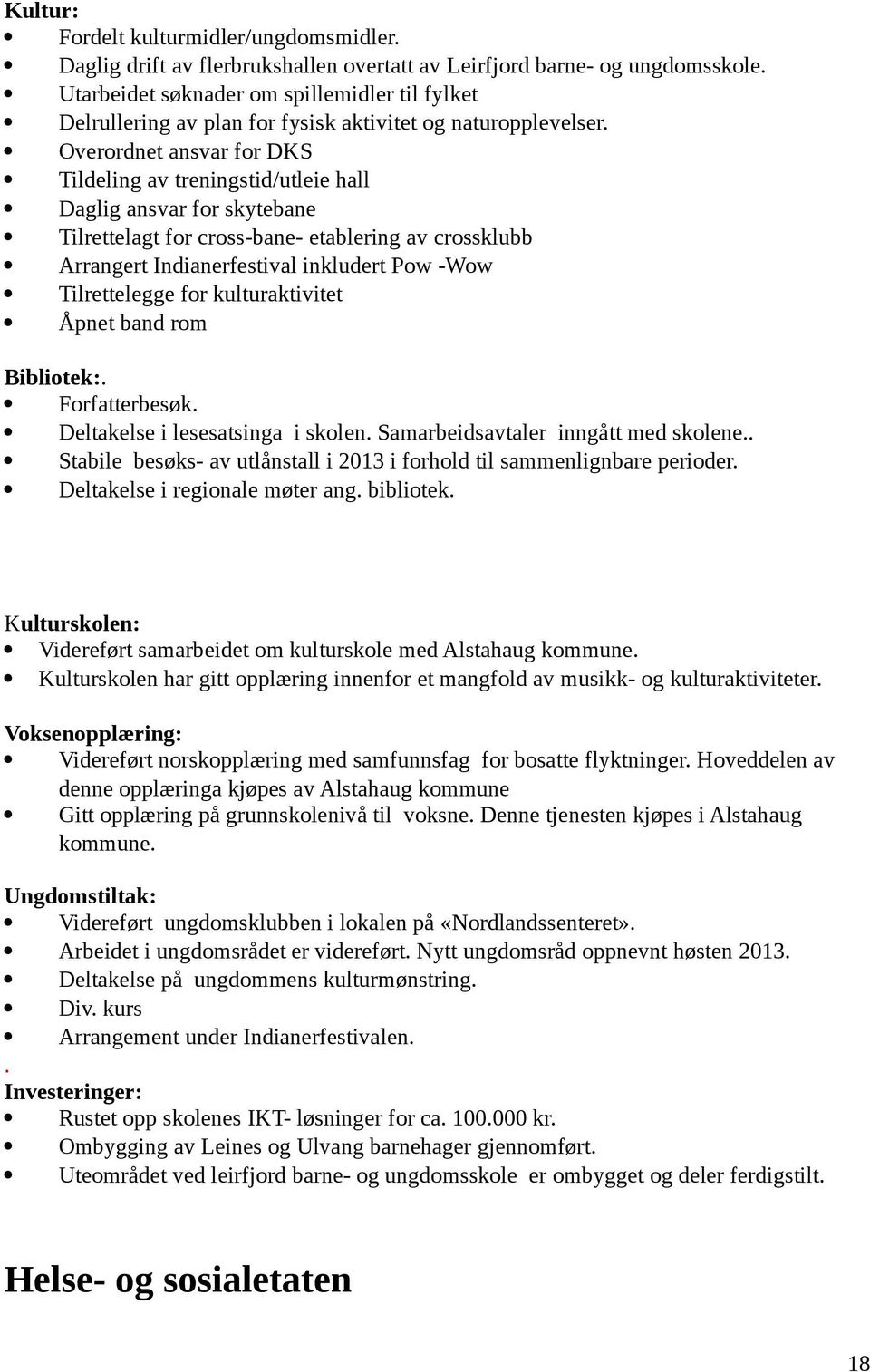 Overordnet ansvar for DKS Tildeling av treningstid/utleie hall Daglig ansvar for skytebane Tilrettelagt for cross-bane- etablering av crossklubb Arrangert Indianerfestival inkludert Pow -Wow