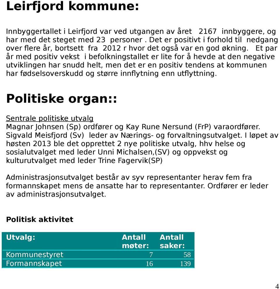 Et par år med positiv vekst i befolkningstallet er lite for å hevde at den negative utviklingen har snudd helt, men det er en positiv tendens at kommunen har fødselsoverskudd og større innflytning