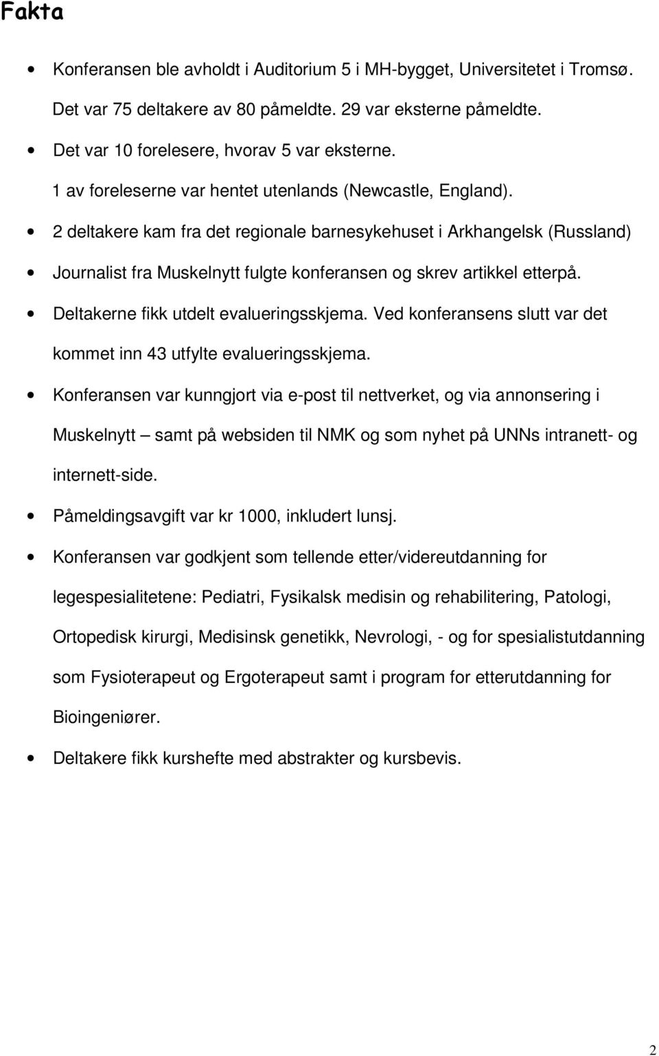 2 deltakere kam fra det regionale barnesykehuset i Arkhangelsk (Russland) Journalist fra Muskelnytt fulgte konferansen og skrev artikkel etterpå. Deltakerne fikk utdelt evalueringsskjema.