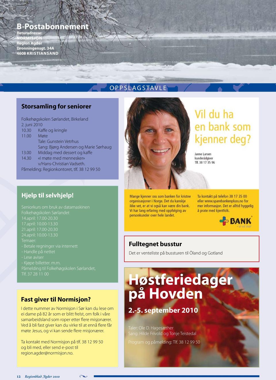 Påmelding: Regionkontoret, tlf. 38 12 99 50 Hjelp til selvhjelp! Seniorkurs om bruk av datamaskinen Folkehøgskolen Sørlandet 14.april: 17.00-20.30 17.april: 10.00-13.30 21.april: 17.00-20.30 24.