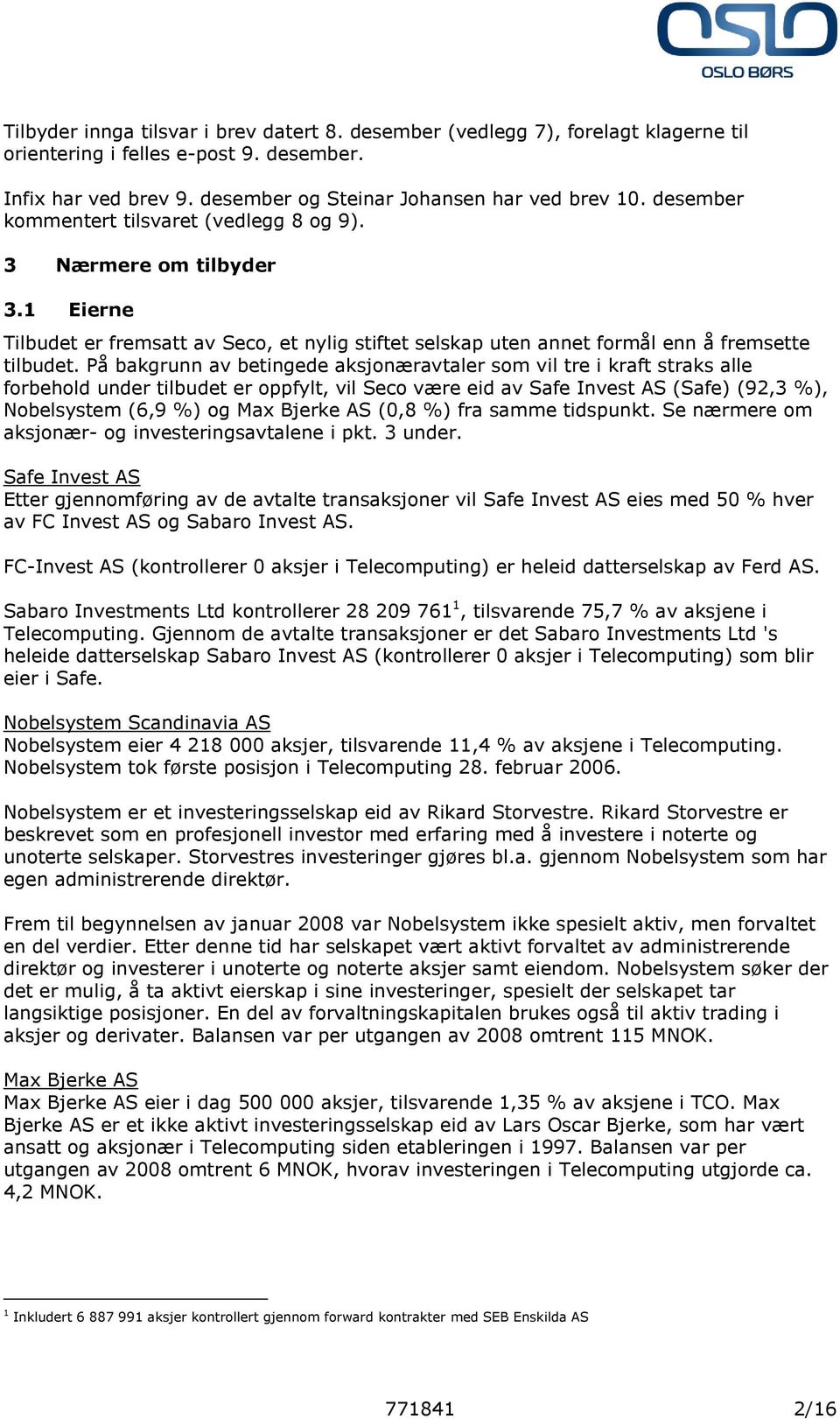 På bakgrunn av betingede aksjonæravtaler som vil tre i kraft straks alle forbehold under tilbudet er oppfylt, vil Seco være eid av Safe Invest AS (Safe) (92,3 %), Nobelsystem (6,9 %) og Max Bjerke AS