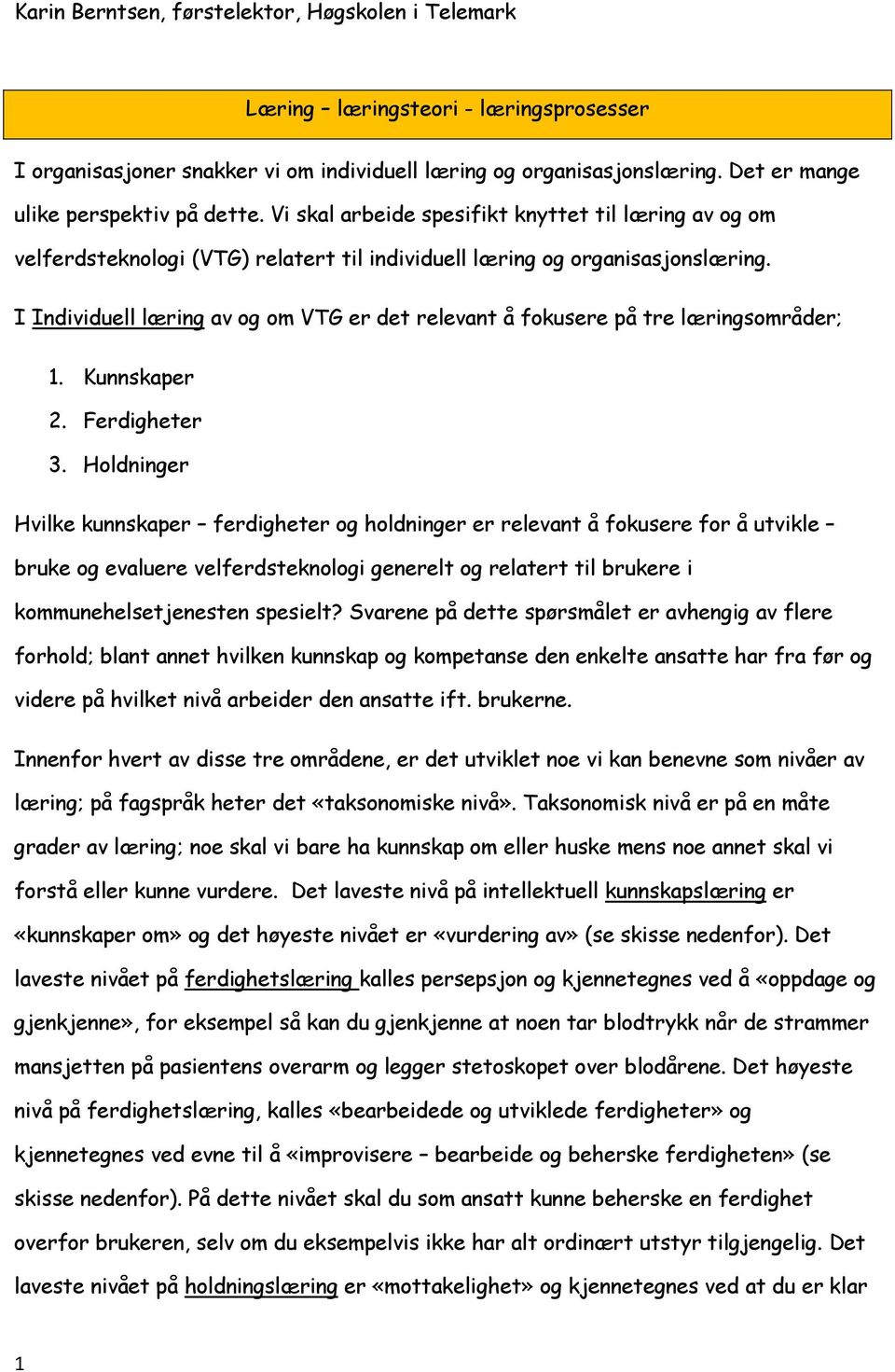 I Individuell læring av og om VTG er det relevant å fokusere på tre læringsområder; 1. Kunnskaper 2. Ferdigheter 3.