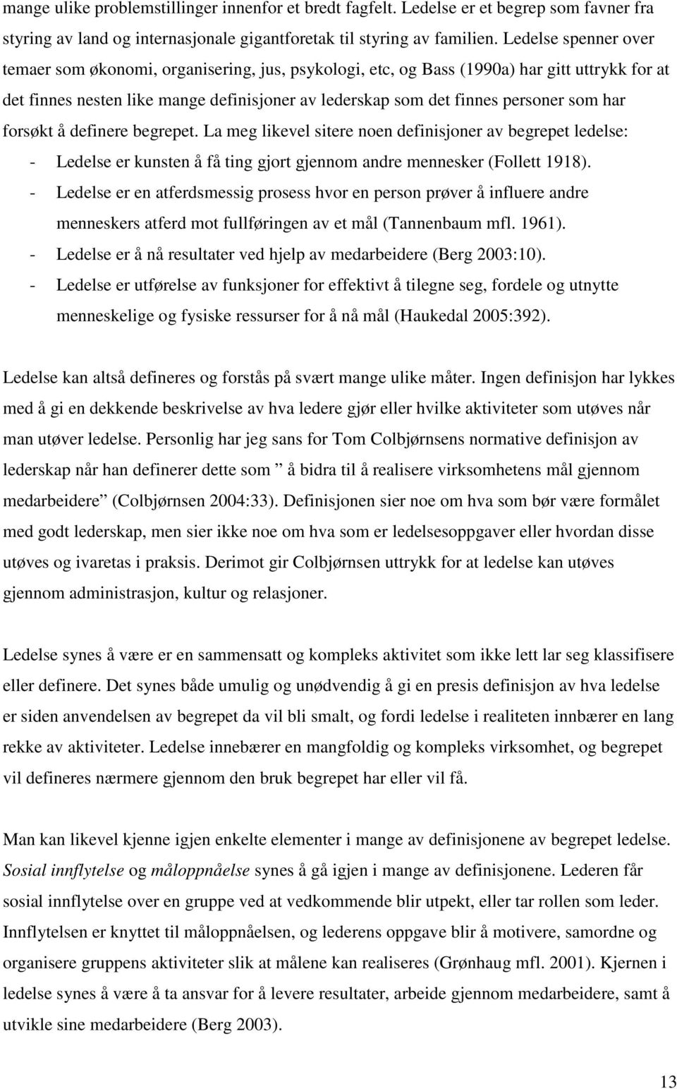 har forsøkt å definere begrepet. La meg likevel sitere noen definisjoner av begrepet ledelse: - Ledelse er kunsten å få ting gjort gjennom andre mennesker (Follett 1918).