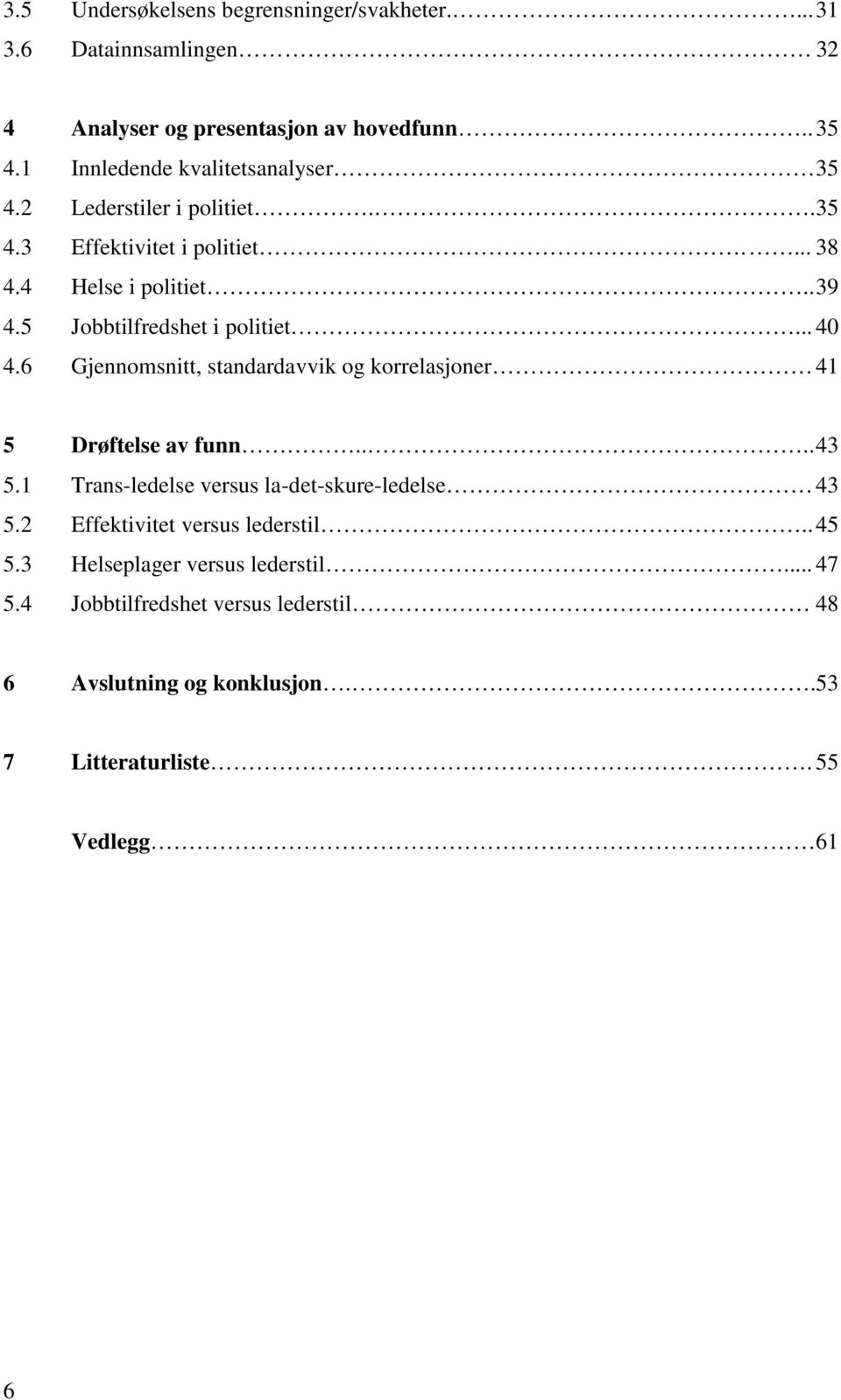 5 Jobbtilfredshet i politiet... 40 4.6 Gjennomsnitt, standardavvik og korrelasjoner 41 5 Drøftelse av funn.... 43 5.