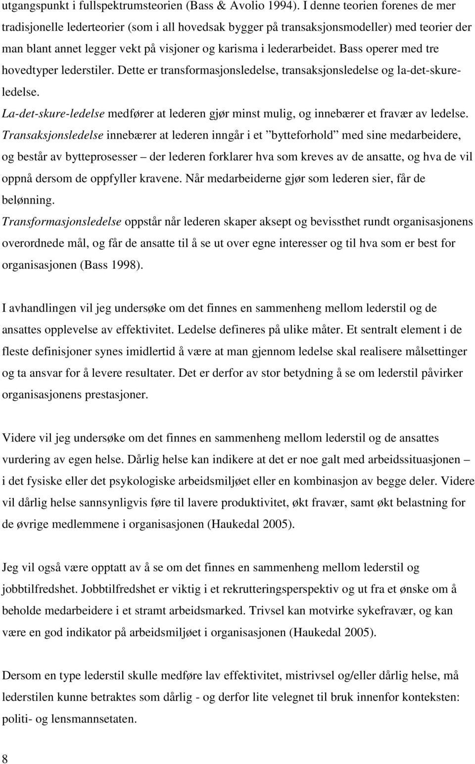 Bass operer med tre hovedtyper lederstiler. Dette er transformasjonsledelse, transaksjonsledelse og la-det-skureledelse.