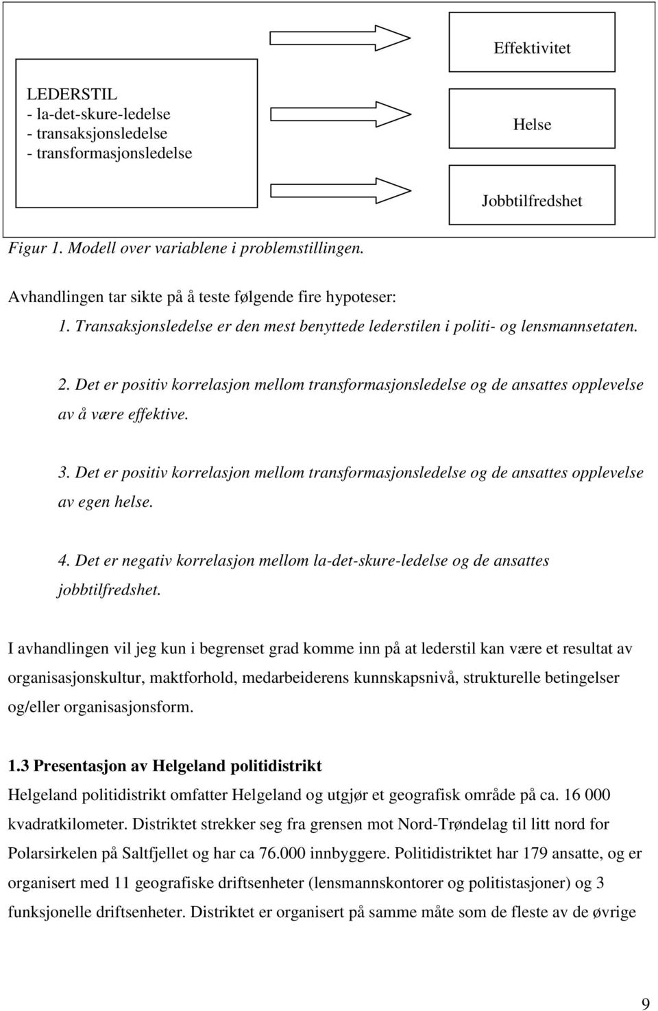 Det er positiv korrelasjon mellom transformasjonsledelse og de ansattes opplevelse av å være effektive. 3.