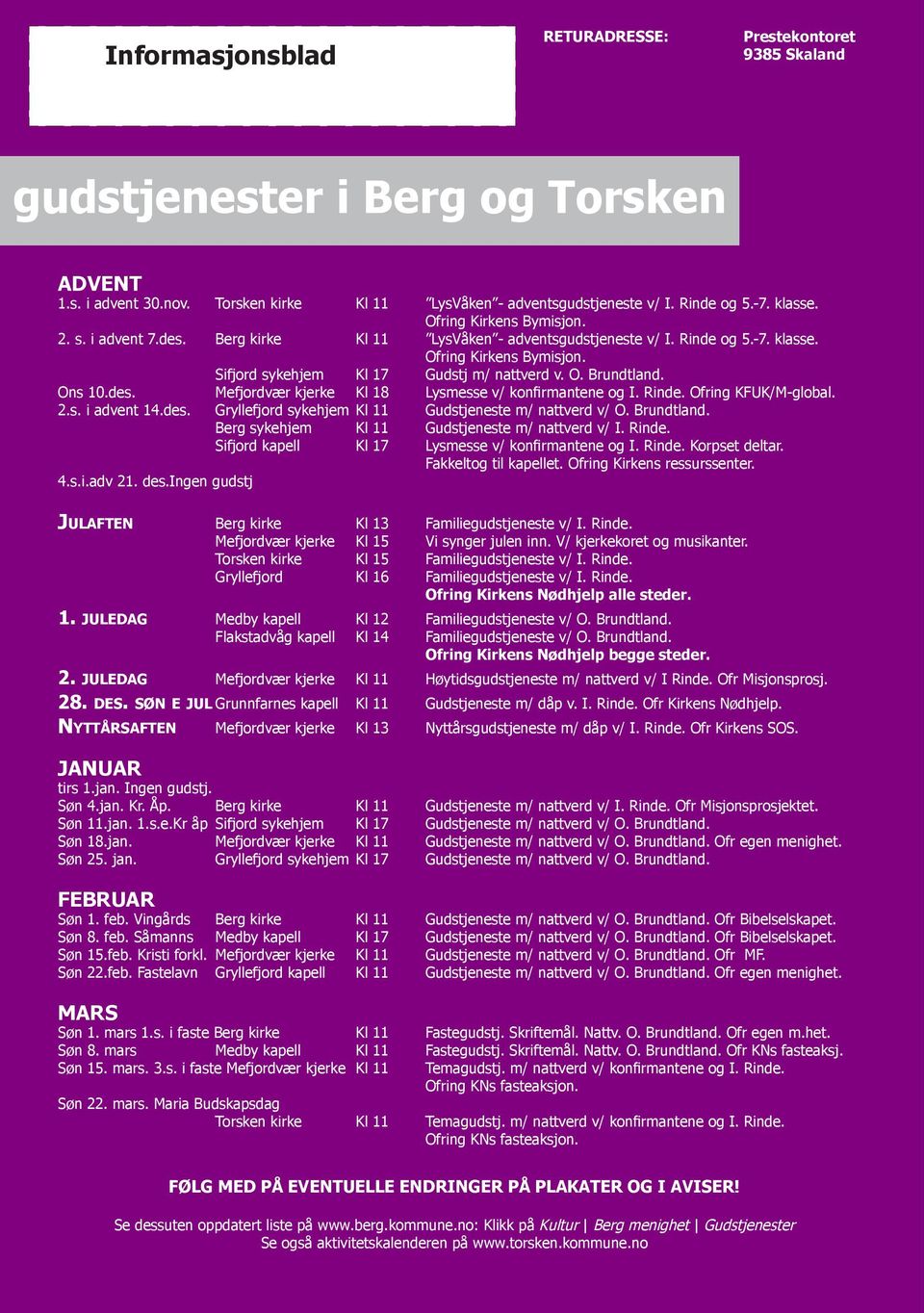 Ons 10.des. Mefjordvær kjerke Kl 18 Lysmesse v/ konfirmantene og I. Rinde. Ofring KFUK/M-global. 2. s. i advent 14.des. Gryllefjord sykehjem Kl 11 Gudstjeneste m/ nattverd v/ O. Brundtland.