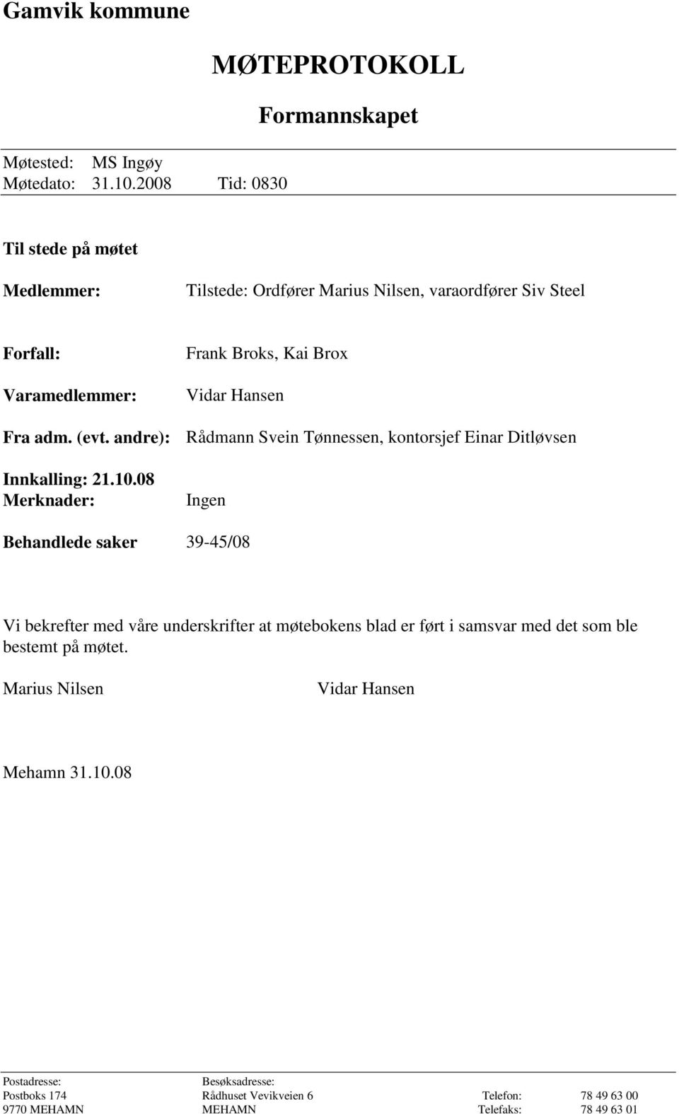 Broks, Kai Brox Vidar Hansen Fra adm. (evt. andre): Rådmann Svein Tønnessen, kontorsjef Einar Ditløvsen Innkalling: 21.10.