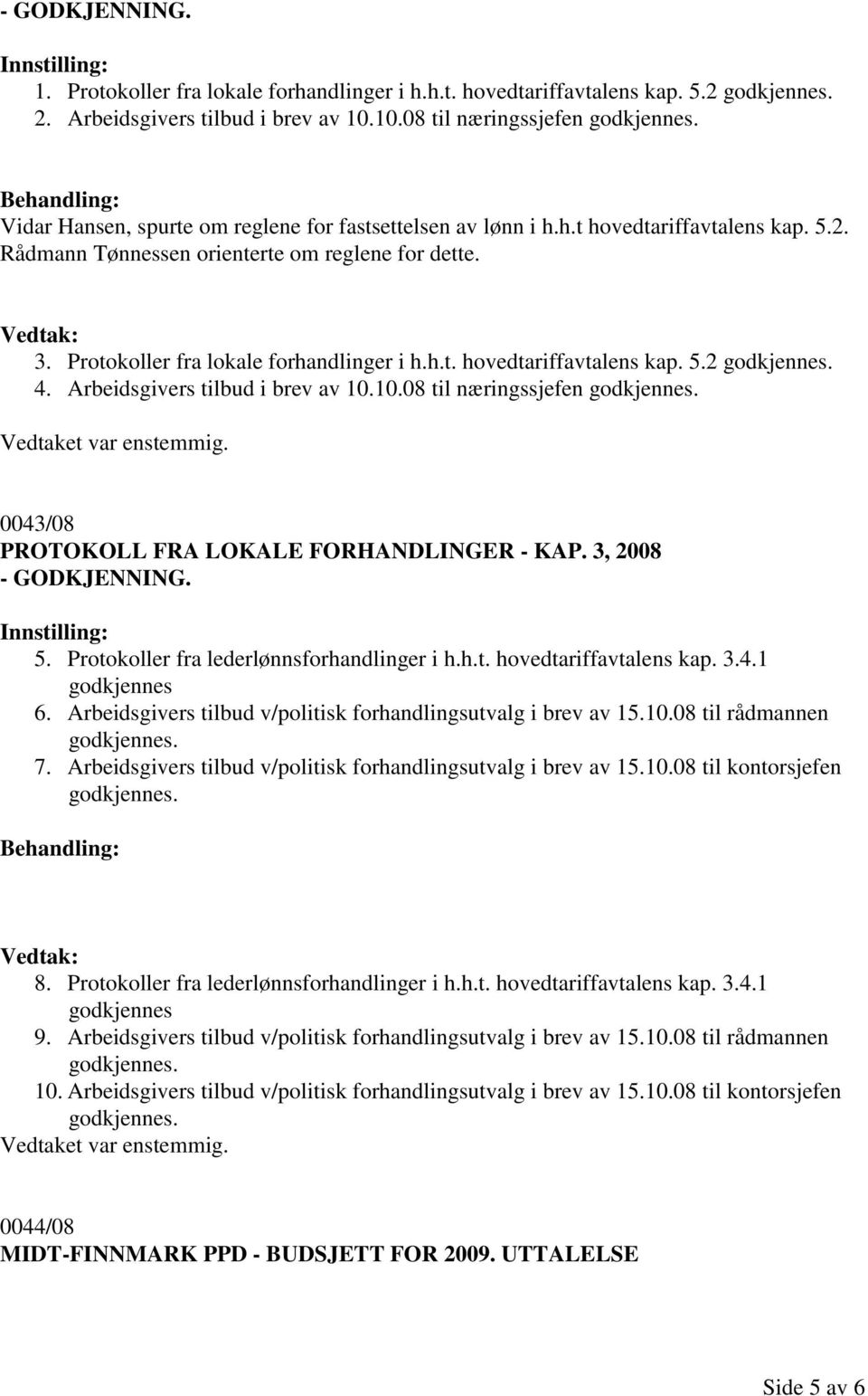 Protokoller fra lokale forhandlinger i h.h.t. hovedtariffavtalens kap. 5.2 4. Arbeidsgivers tilbud i brev av 10.10.08 til næringssjefen 0043/08 PROTOKOLL FRA LOKALE FORHANDLINGER - KAP.