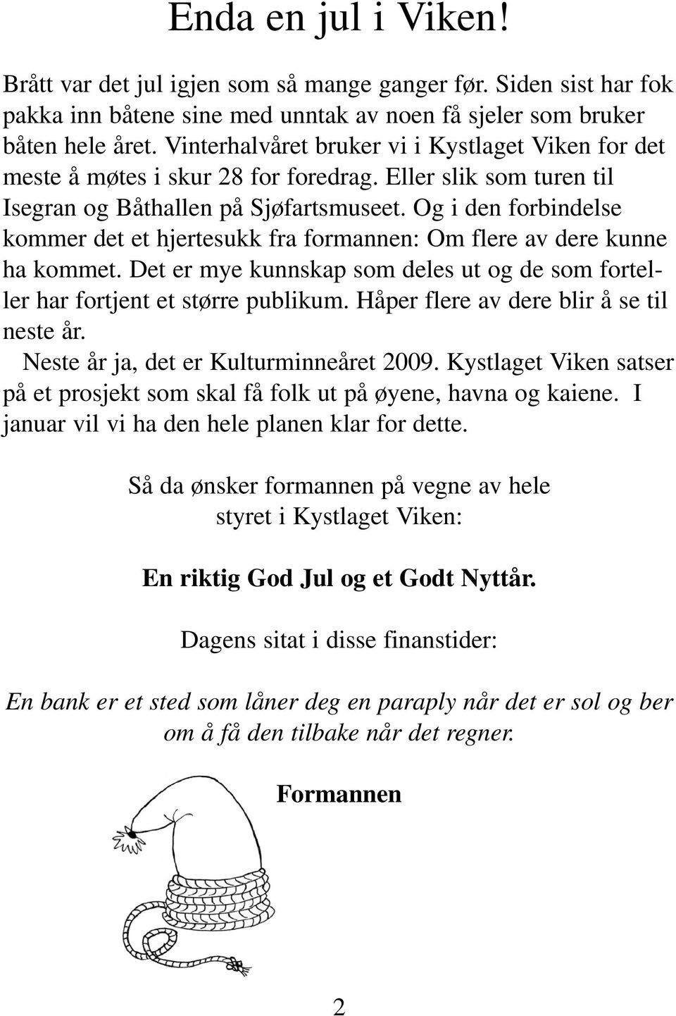 Og i den forbindelse kommer det et hjertesukk fra formannen: Om flere av dere kunne ha kommet. Det er mye kunnskap som deles ut og de som forteller har fortjent et større publikum.