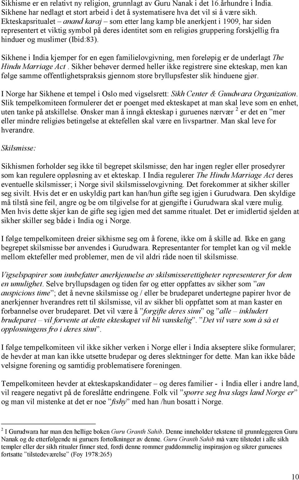 (Ibid:83). Sikhene i India kjemper for en egen familielovgivning, men foreløpig er de underlagt The Hindu Marriage Act.