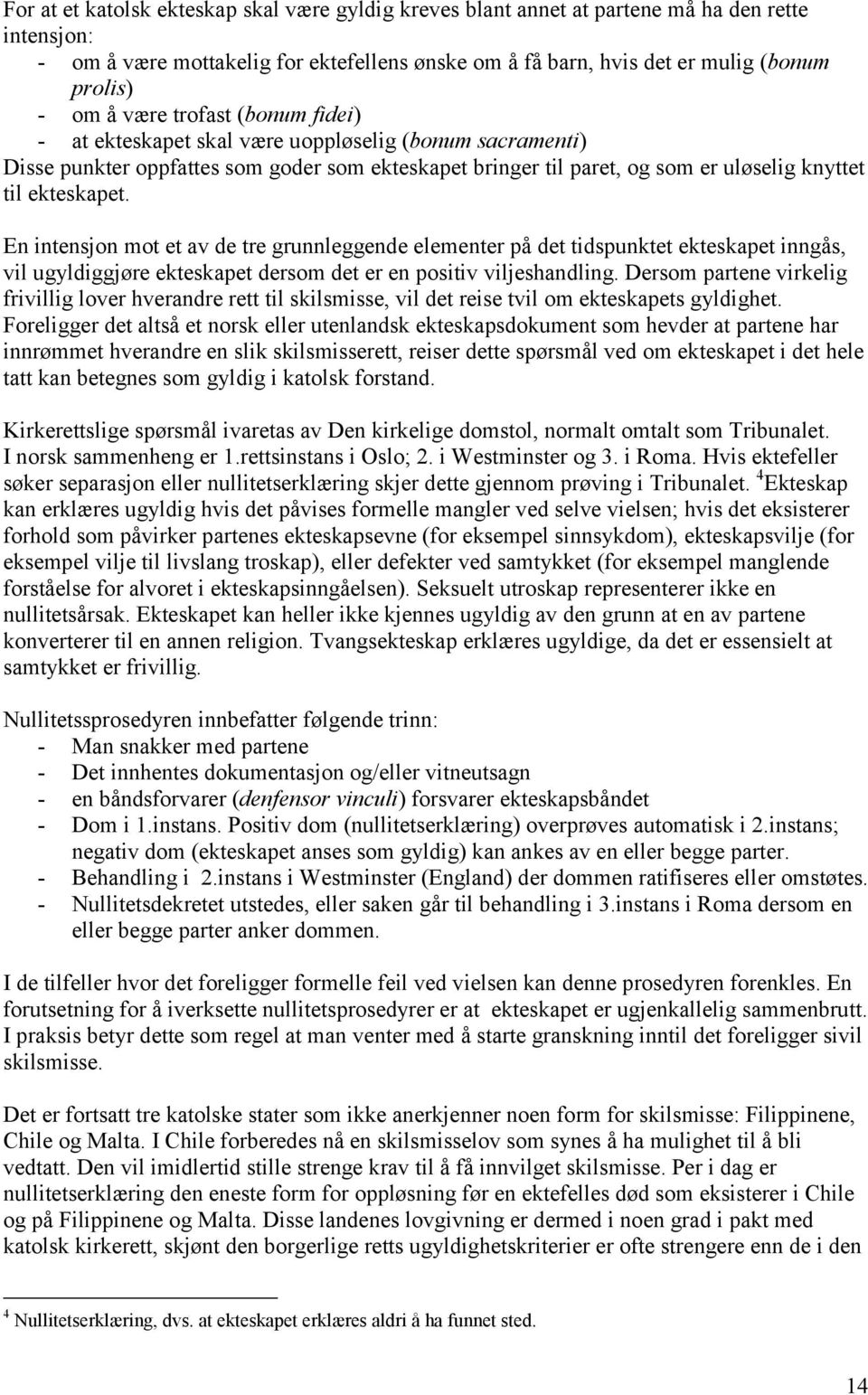 En intensjon mot et av de tre grunnleggende elementer på det tidspunktet ekteskapet inngås, vil ugyldiggjøre ekteskapet dersom det er en positiv viljeshandling.