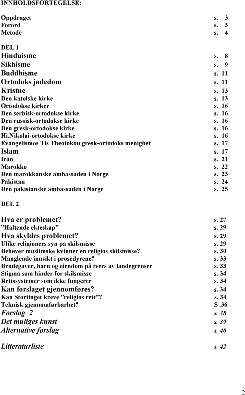 17 Islam s. 17 Iran s. 21 Marokko s. 22 Den marokkanske ambassaden i Norge s. 23 Pakistan s. 24 Den pakistanske ambassaden i Norge s. 25 DEL 2 Hva er problemet? s. 27 Haltende ekteskap s.