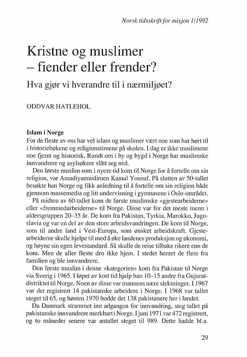 Rundt om i by og bygd i Norge har muslimske innvandrere og asylsekere slitt seg ned. Den ferste muslim som i nyere tid kom ti1 Norge for i fortelle om sin religion, var Amadiyamuslimen Kamal Yousuf.