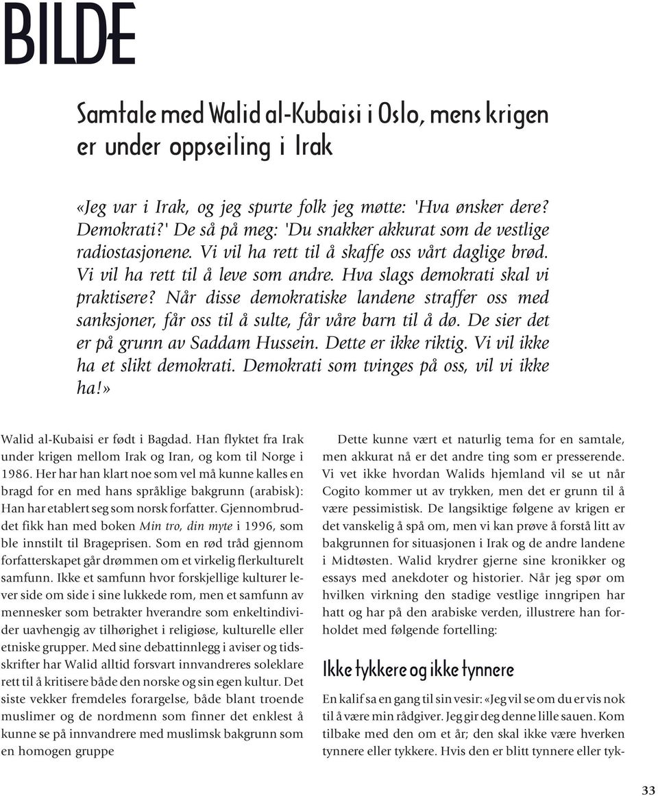 Når disse demokratiske landene straffer oss med sanksjoner, får oss til å sulte, får våre barn til å dø. De sier det er på grunn av Saddam Hussein. Dette er ikke riktig.