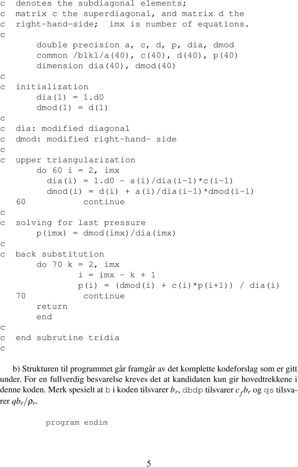 d0 dmod(1) = d(1) dia: modified diagonal dmod: modified right-hand- side upper triangularization do 60 i = 2, imx dia(i) = 1.