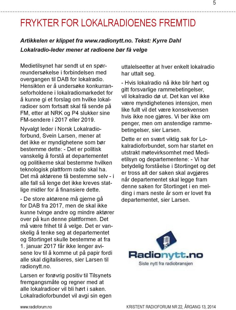 Hensikten er å undersøke konkurranseforholdene i lokalradiomarkedet for å kunne gi et forslag om hvilke lokalradioer som fortsatt skal få sende på FM, etter at NRK og P4 slukker sine FM-sendere i