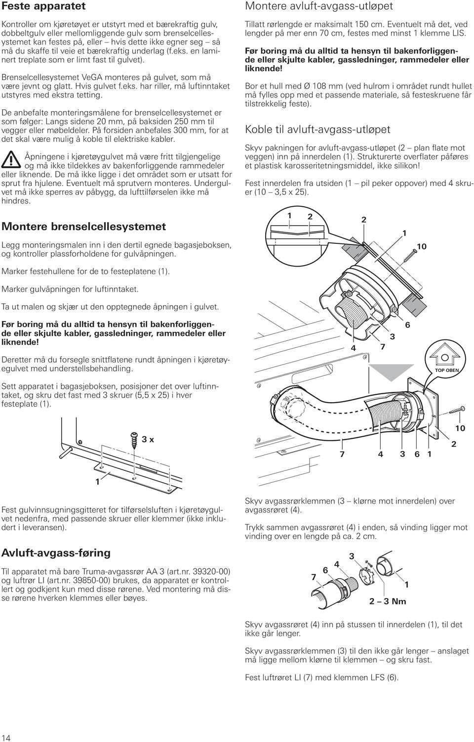 De anbefalte monteringsmålene for brenselcellesystemet er som følger: Langs sidene 0 mm, på baksiden 50 mm til vegger eller møbeldeler.