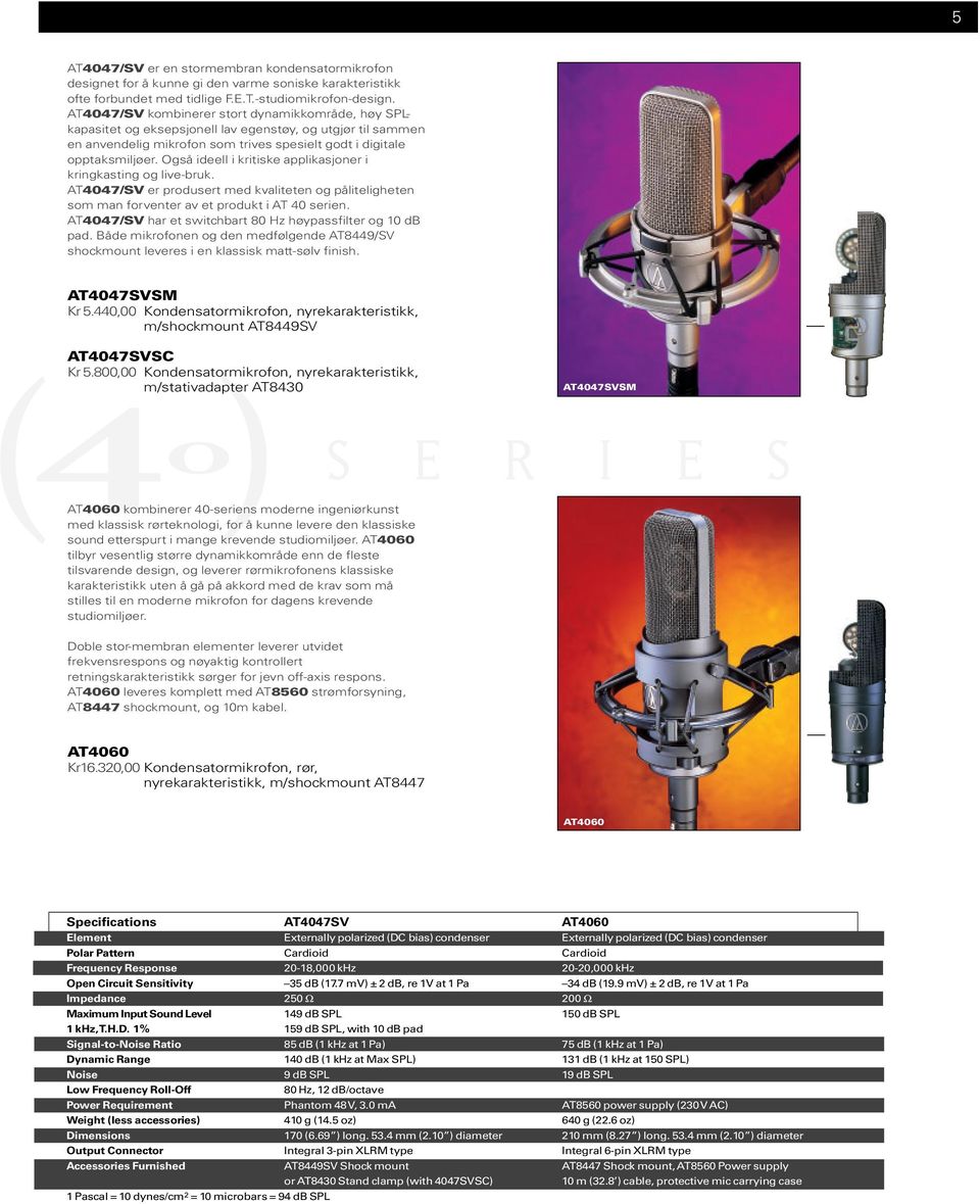 Også ideell i kritiske applikasjoner i kringkasting og live-bruk. AT4047/SV er produsert med kvaliteten og påliteligheten som man forventer av et produkt i AT 40 serien.