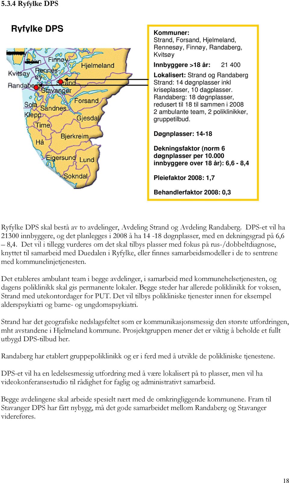 000 innbyggere over 18 år): 6,6-8,4 Pleiefaktor 2008: 1,7 Behandlerfaktor 2008: 0,3 Ryfylke DPS skal bestå av to avdelinger, Avdeling Strand og Avdeling Randaberg.