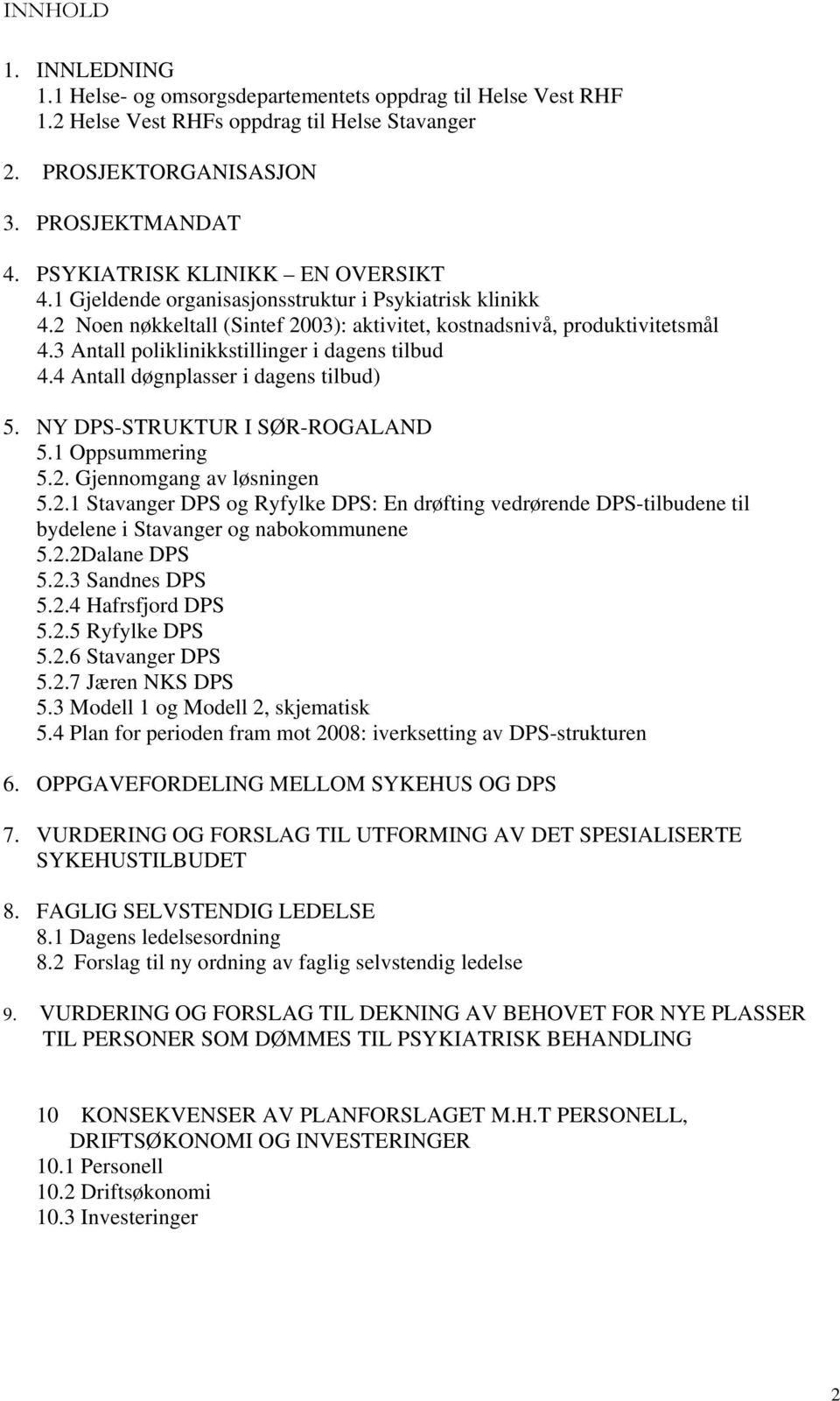 3 Antall poliklinikkstillinger i dagens tilbud 4.4 Antall døgnplasser i dagens tilbud) 5. NY DPS-STRUKTUR I SØR-ROGALAND 5.1 Oppsummering 5.2.