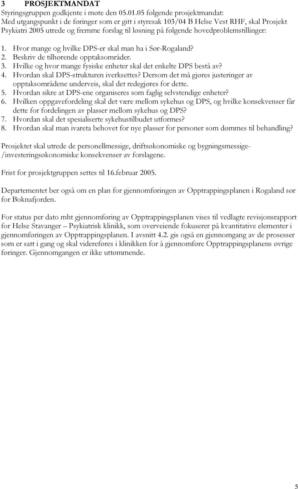 hovedproblemstillinger: 1. Hvor mange og hvilke DPS-er skal man ha i Sør-Rogaland? 2. Beskriv de tilhørende opptaksområder. 3. Hvilke og hvor mange fysiske enheter skal det enkelte DPS bestå av? 4.