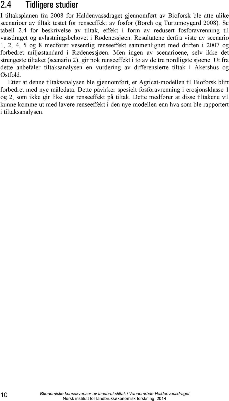 Resultatene derfra viste av scenario 1, 2, 4, 5 og 8 medfører vesentlig renseeffekt sammenlignet med driften i 2007 og forbedret miljøstandard i Rødenessjøen.